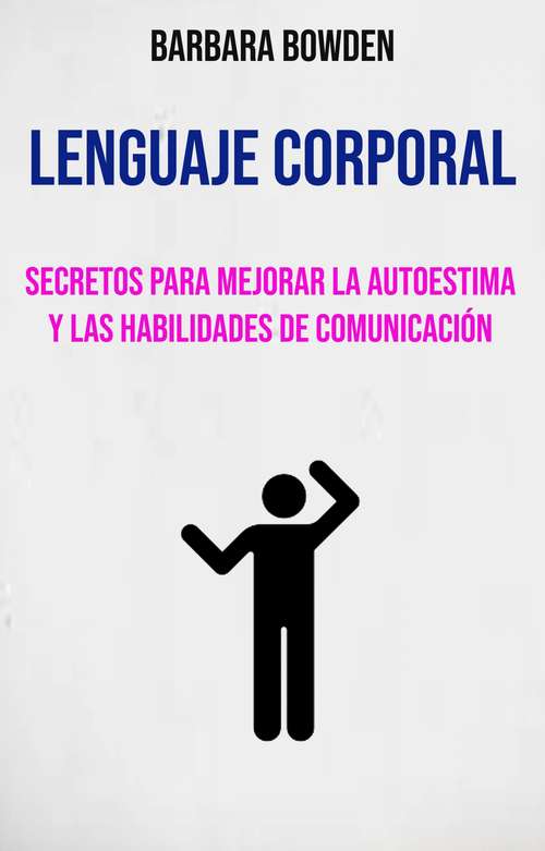 Book cover of Lenguaje Corporal: Secretos Para Mejorar La Autoestima Y Las Habilidades De Comunicación.