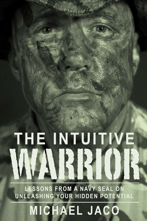 Book cover of The Intuitive Warrior: Lessons From A Navy SEAL On Unleashing Your Hidden Potential (Intuitive Warrior #1)