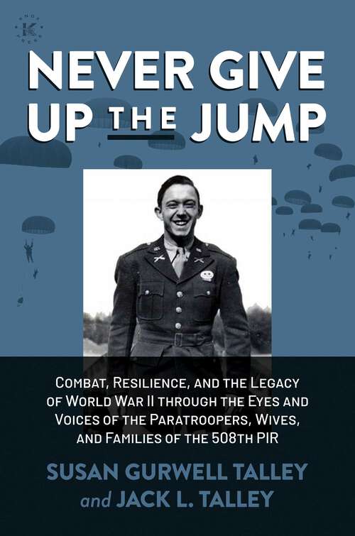 Book cover of Never Give Up the Jump: Combat, Resilience, and the Legacy of World War II through the Eyes and Voices of the Paratroopers, Wives, and Families of the 508th PIR