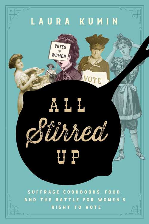 Book cover of All Stirred Up: Suffrage Cookbooks, Food, and the Battle for Women's Right to Vote