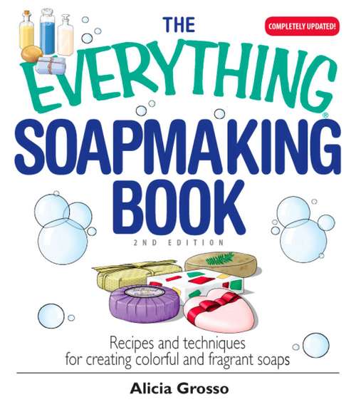 Book cover of The Everything Soapmaking Book: Recipes and Techniques for Creating Colorful and Fragrant Soaps