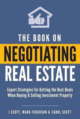 The Book on Negotiating Real Estate: Expert Strategies for Getting the Best Deals When Buying & Selling Investment Property,