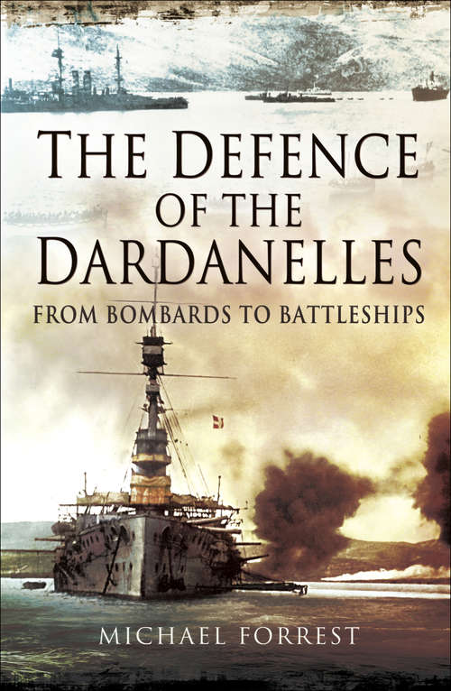 The Defence of the Dardanelles: From Bombards to Battleships