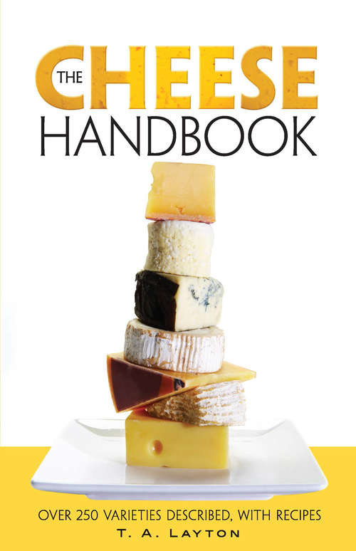 The Cheese Handbook: Over 250 Varieties Described, with Recipes