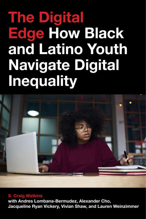 The Digital Edge: How Black and Latino Youth Navigate Digital Inequality (Connected Youth and Digital Futures #4)