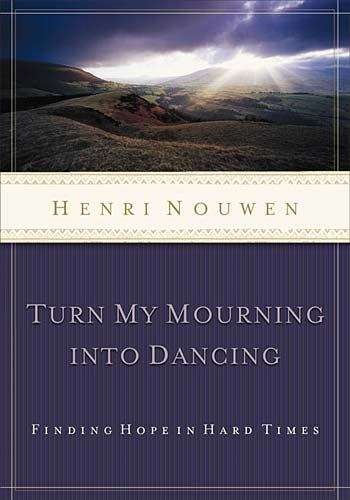 Turn My Mourning Into Dancing: MOVING THROUGH HARD TIMES WITH HOPE
