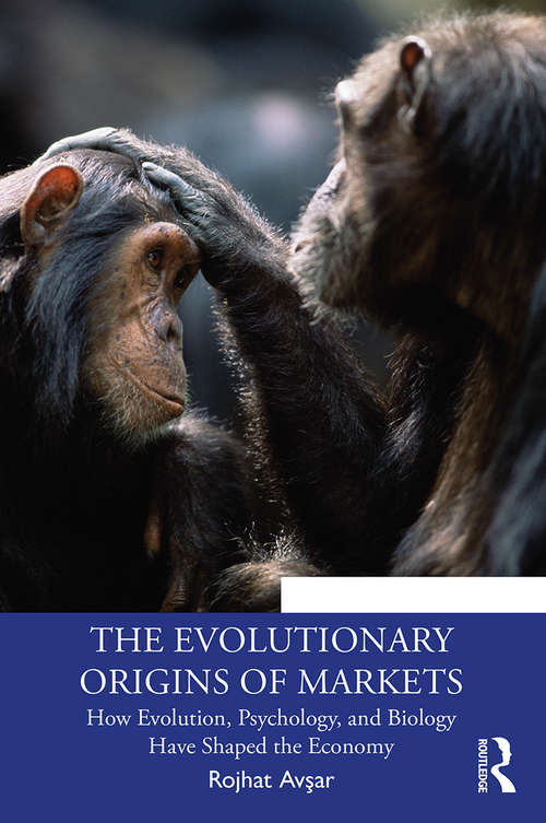 Book cover of The Evolutionary Origins of Markets: How Evolution, Psychology and Biology Have Shaped the Economy (Economics as Social Theory)