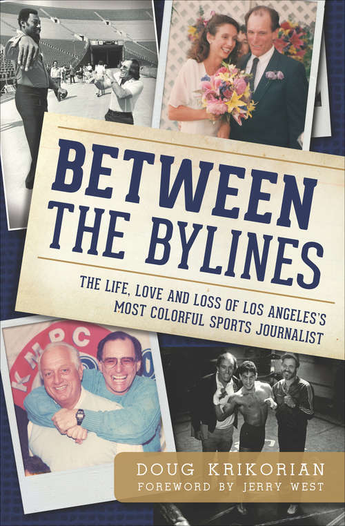 Book cover of Between the Bylines: The Life, Love and Loss of Los Angeles's Most Colorful Sports Journalist (Sports Ser.)