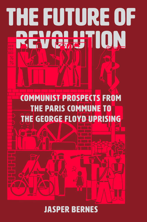 Book cover of The Future of Revolution: Communist Prospects from the Paris Commune to the George Floyd Uprising