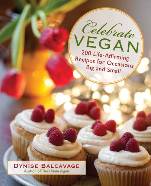 Book cover of Celebrate Vegan: 200 Life-Affirming Recipes for Occasions Big and Small (1st Edition)
