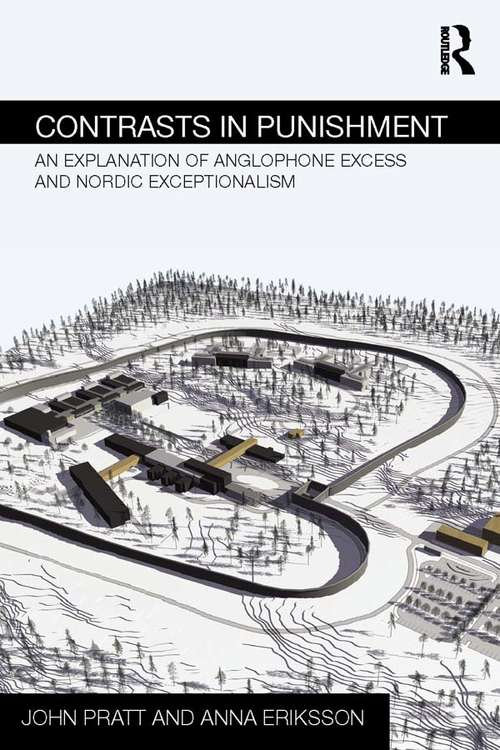 Contrasts in Punishment: An explanation of Anglophone excess and Nordic exceptionalism (Routledge Frontiers of Criminal Justice)