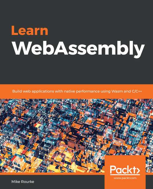 Book cover of Learn WebAssembly: Build web applications with native performance using Wasm and C/C++