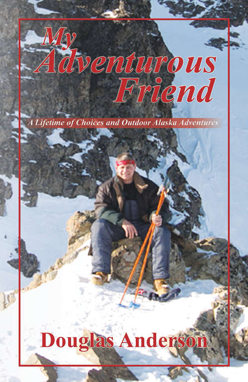 Book cover of My Adventurous Friend: A Lifetime of Choices and Outdoor Alaska Adventures