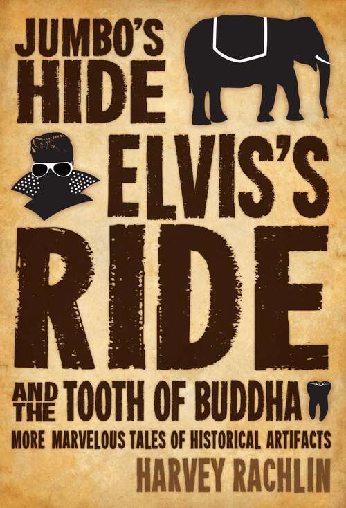 Book cover of Jumbo's Hide, Elvis's Ride, and the Tooth of Buddha: More Marvelous Tales of Historical Artifacts