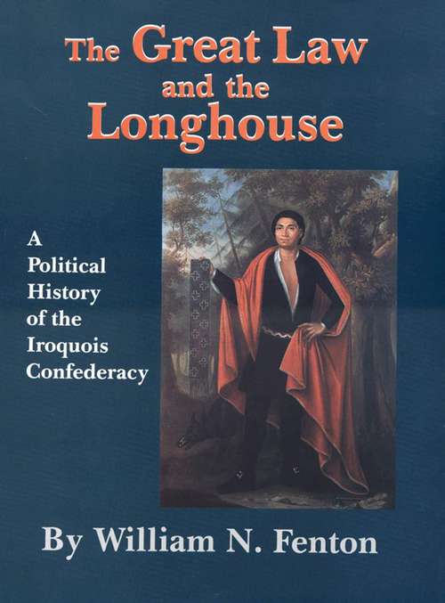 The Great Law and the Longhouse: A Political History of the Iroquois Confederacy (The Civilization of the American Indian Series)