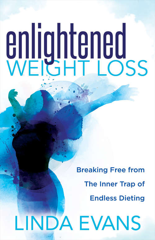 Enlightened Weight Loss: Breaking Free from The Inner Trap of Endless Dieting