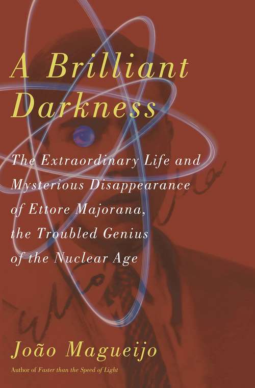 Book cover of A Brilliant Darkness: The Extraordinary Life and Mysterious Disappearance of Ettore Majorana, the Troubled Genius of the N