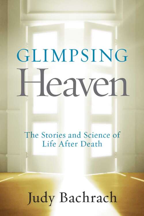 Book cover of Glimpsing Heaven: The Stories and Science of Life After Death