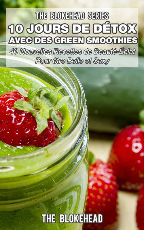 Book cover of 10 Jours de Detox avec des Green Smoothies: Un Ensemble de plus de 100 recettes pour être en meilleure santé