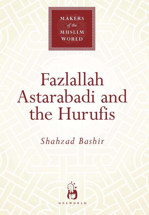 Fazlallah Astarabadi and the Hurufis (Makers of the Muslim World)