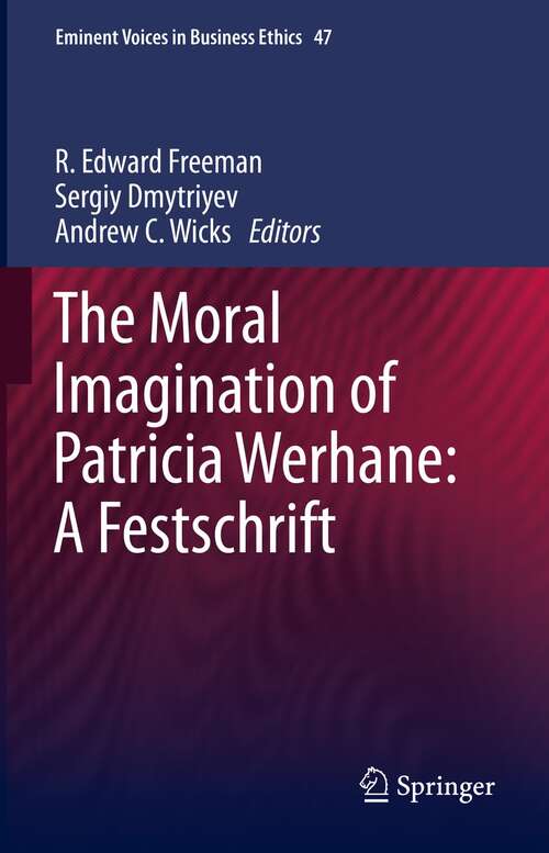 The Moral Imagination of Patricia Werhane: A Festschrift (Issues in Business Ethics #47)