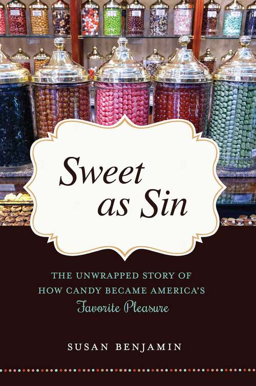 Book cover of Sweet as Sin: The Unwrapped Story of How Candy Became America's Favorite Pleasure