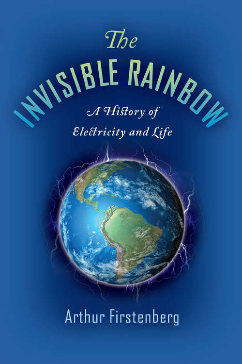 Book cover of The Invisible Rainbow: A History of Electricity and Life