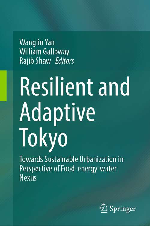 Book cover of Resilient and Adaptive Tokyo: Towards Sustainable Urbanization in Perspective of Food-energy-water Nexus (1st ed. 2024)