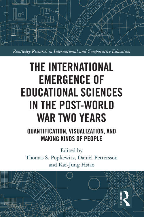 The International Emergence of Educational Sciences in the Post-World War Two Years: Quantification, Visualization, and Making Kinds of People (Routledge Research in International and Comparative Education)