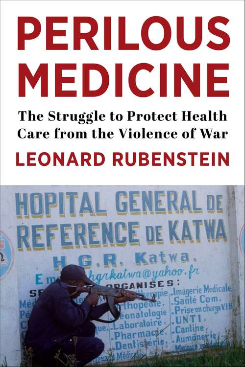 Perilous Medicine: The Struggle to Protect Health Care from the Violence of War