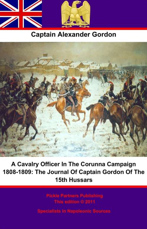 Book cover of A Cavalry Officer In The Corunna Campaign 1808-1809: The Journal Of Captain Gordon Of The 15th Hussars