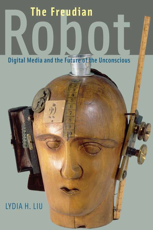 The Freudian Robot: Digital Media and the Future of the Unconscious