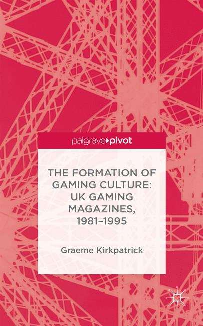 Book cover of The Formation of Gaming Culture: UK Gaming Magazines, 1981–1995