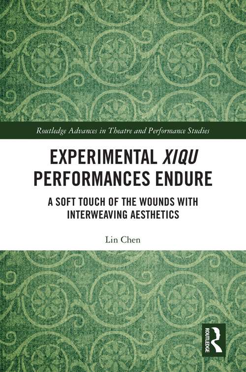 Book cover of Experimental Xiqu Performances Endure: A Soft Touch of the Wounds with Interweaving Aesthetics (1) (Routledge Advances in Theatre & Performance Studies)