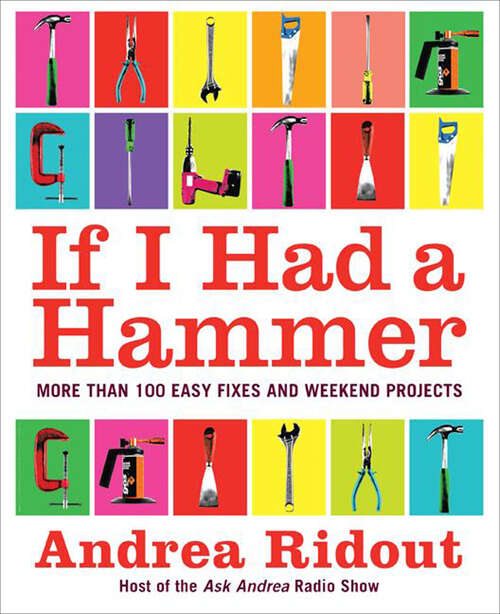 Book cover of If I Had a Hammer: More Than 100 Easy Fixes and Weekend Projects