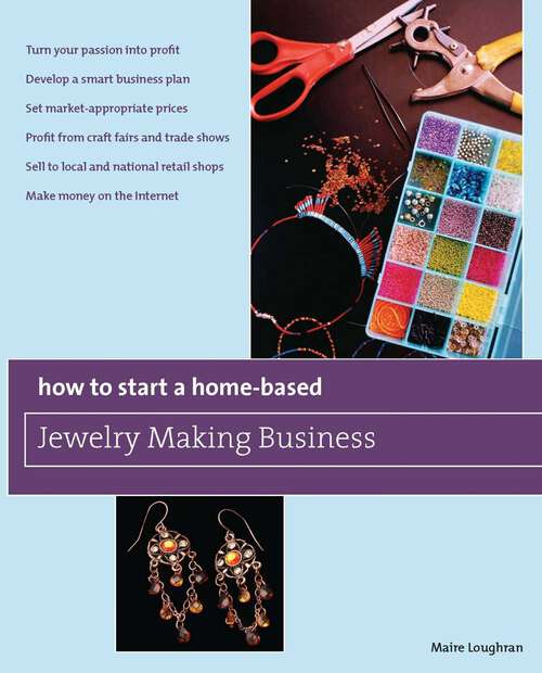Book cover of How to Start a Home-Based Jewelry Making Business: *Turn your passion into profit *Develop a smart business plan *Set market-appropriate prices *Profit from craft fairs and trade shows *Sell to local and national retail shops *Make money on the Internet (Home-Based Business Series)