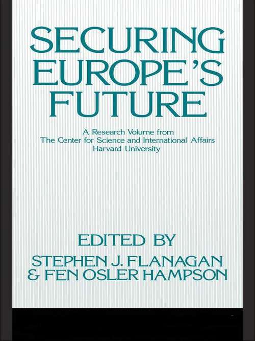 Securing Europe's Future: A Research Volume From The Center Of Science And International Affairs, Harvard University (Routledge Library Editions: Cold War Security Studies #42)
