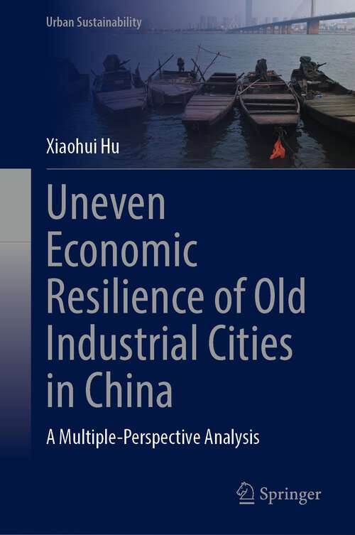 Book cover of Uneven Economic Resilience of Old Industrial Cities in China: A Multiple-Perspective Analysis (2024) (Urban Sustainability)