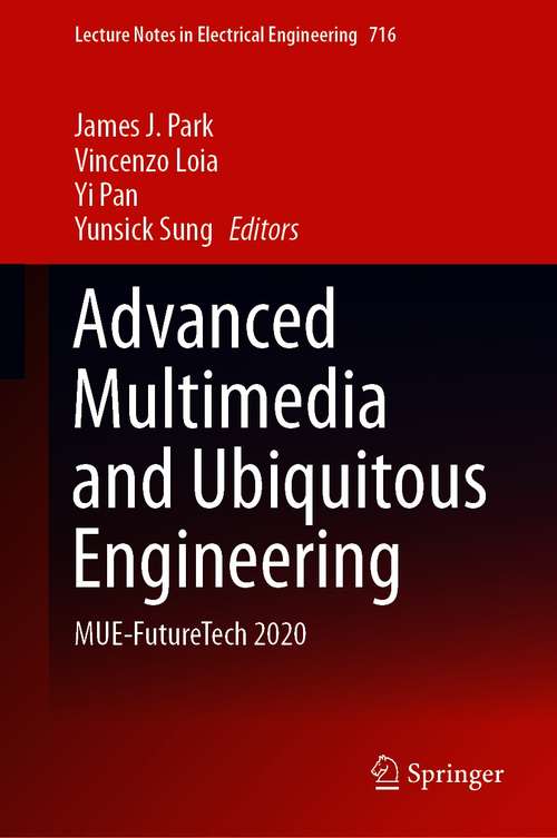 Advanced Multimedia and Ubiquitous Engineering: MUE-FutureTech 2020 (Lecture Notes in Electrical Engineering #716)