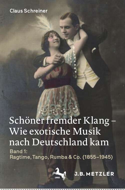 Book cover of Schöner fremder Klang – Wie exotische Musik nach Deutschland kam: Band 1: Ragtime, Tango, Rumba & Co. (1855–1945) (1. Aufl. 2022)
