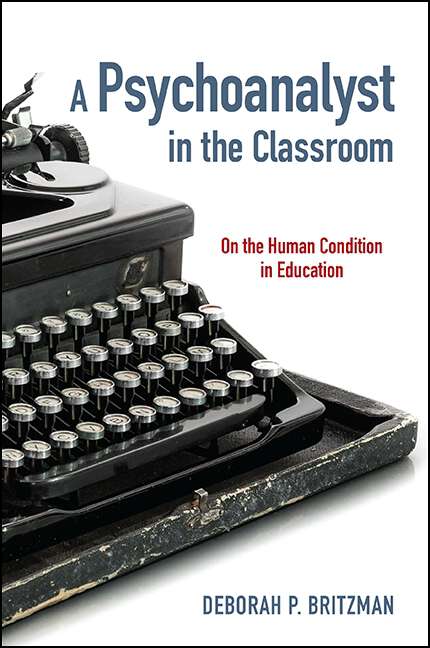 Book cover of A Psychoanalyst in the Classroom: On the Human Condition in Education (SUNY series, Transforming Subjects: Psychoanalysis, Culture, and Studies in Education)