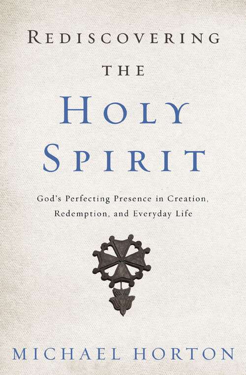 Book cover of Rediscovering the Holy Spirit: God’s Perfecting Presence in Creation, Redemption, and Everyday Life