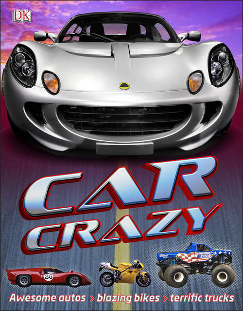 Book cover of Car Crazy: Awesome Autos, Blazing Bikes, Terrific Trucks