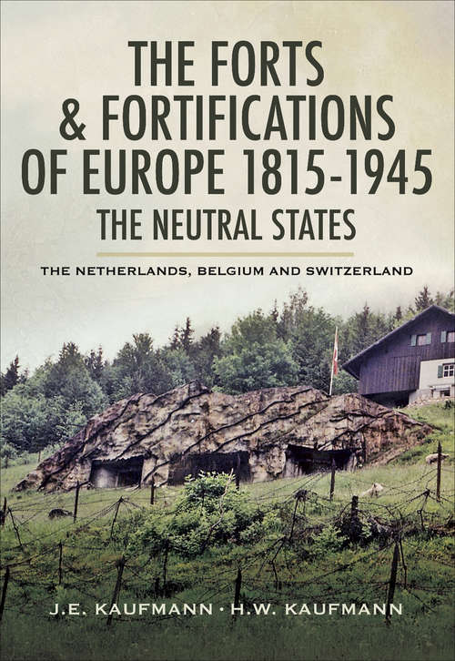 Book cover of The Forts and Fortifications of Europe 1815- 1945: The Netherlands, Belgium and Switzerland