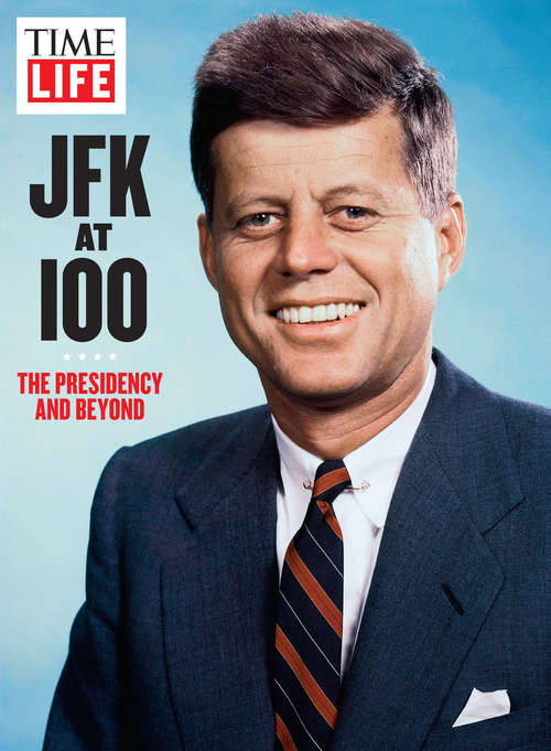 Book cover of TIME-LIFE JFK at 100: The Presidency and Beyond