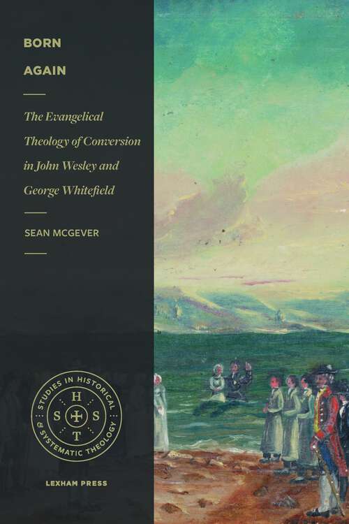 Book cover of Born Again: The Evangelical Theology of Conversion in John Wesley and George Whitefield (Studies in Historical and Systematic Theology)