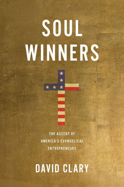 Book cover of Soul Winners: The Ascent of America's Evangelical Entrepreneurs