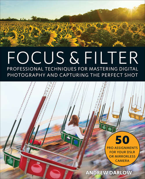 Book cover of Focus and Filter: Professional Techniques for Mastering Digital Photography and Capturing the Perfect Shot