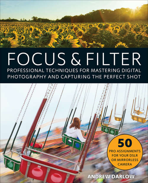 Book cover of Focus & Filter: Professional Techniques for Mastering Digital Photography and Capturing the Perfect Shot