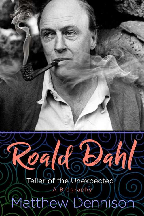Book cover of Roald Dahl: Teller of the Unexpected: A Biography